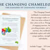 The Changing Chameleon. A Workbook about not changing your colors to fit in - be your true self.